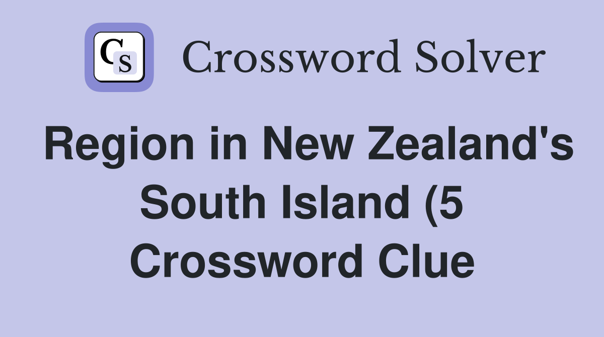 Region in New Zealand #39 s South Island (5) Crossword Clue Answers Region in New Zealand #39 s South Island (5) Crossword Clue Answers