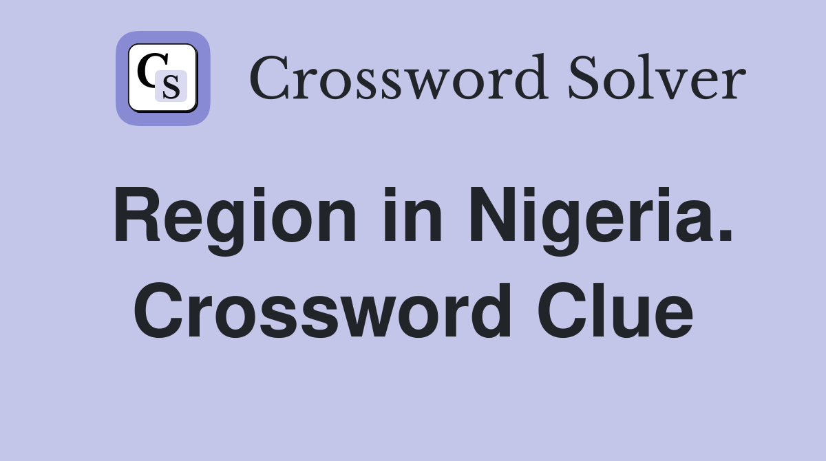 Region in Nigeria. Crossword Clue