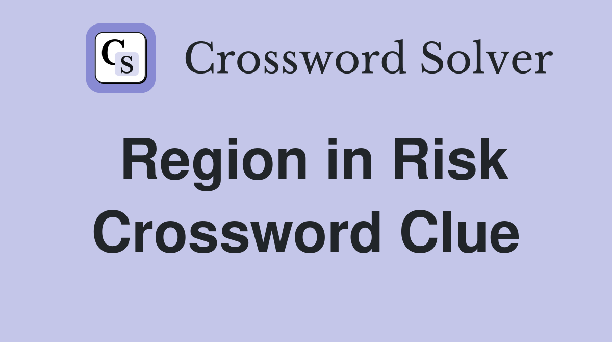 Region in Risk Crossword Clue