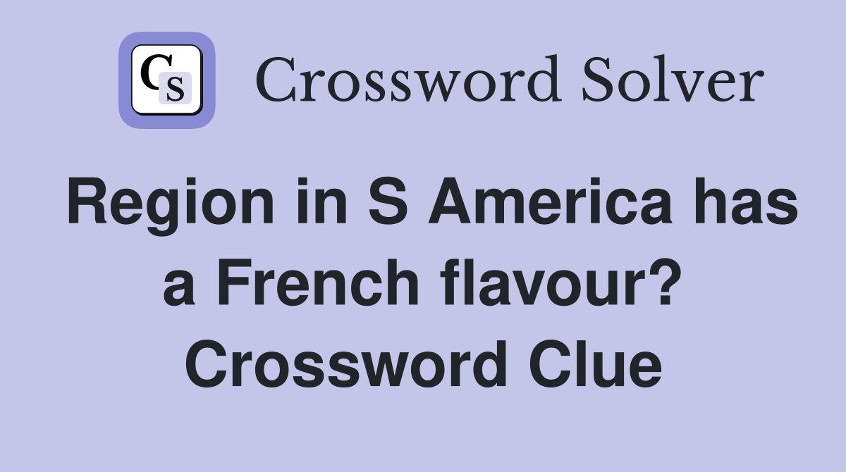 Region in S America has a French flavour? Crossword Clue