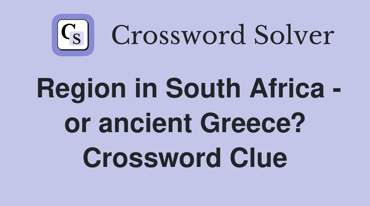 Region in South Africa - or ancient Greece? Crossword Clue