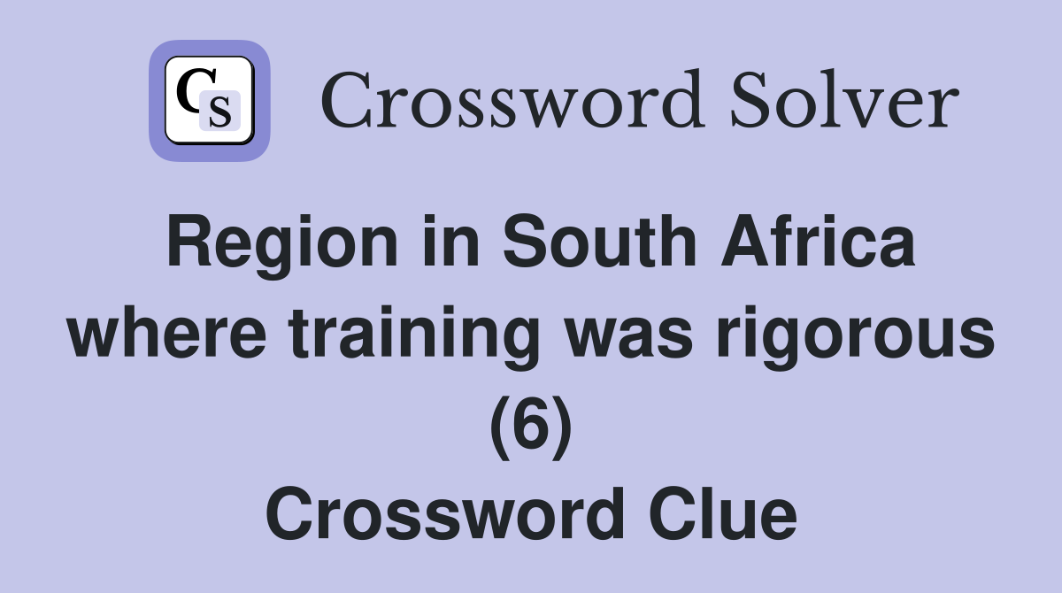 Region in South Africa where training was rigorous (6) Crossword Clue