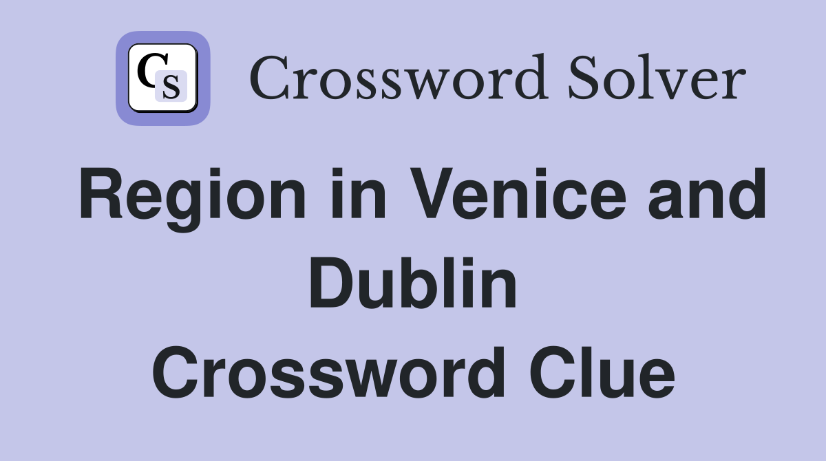 Region in Venice and Dublin Crossword Clue
