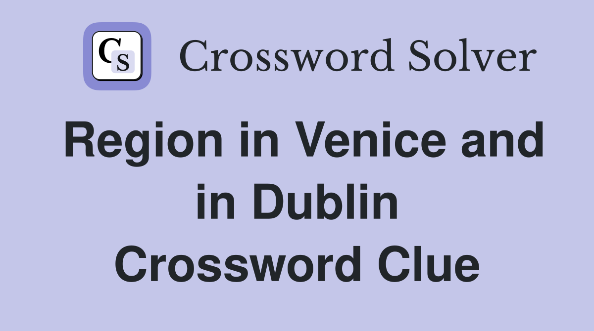 Region in Venice and in Dublin Crossword Clue