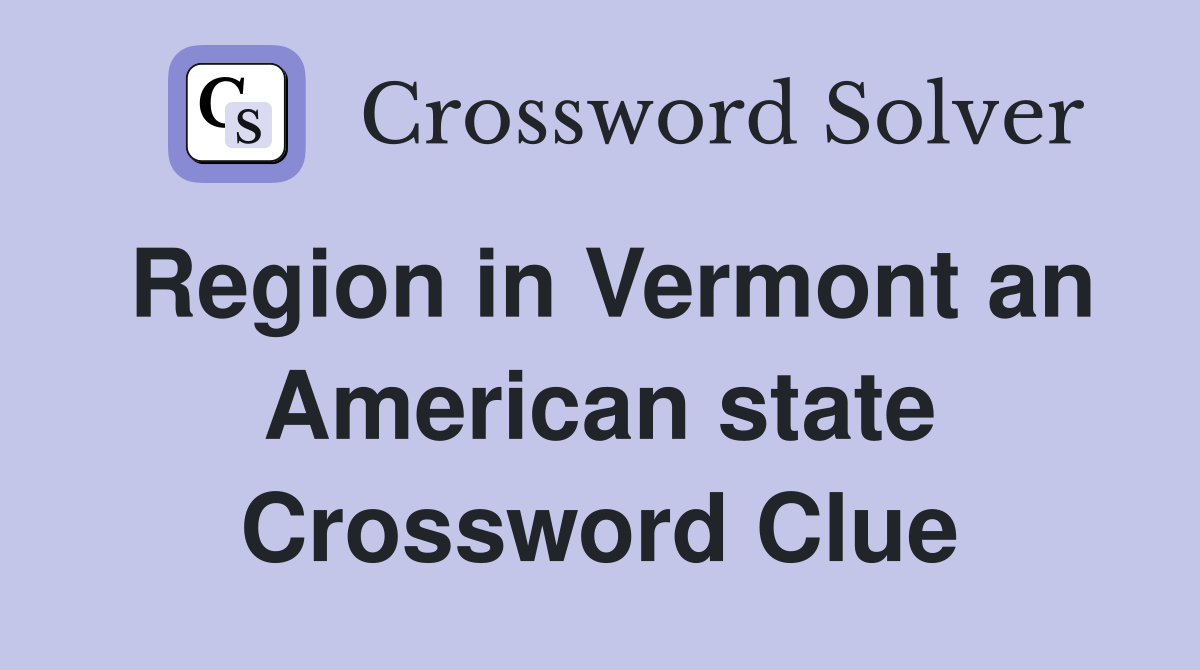 Region in Vermont an American state Crossword Clue