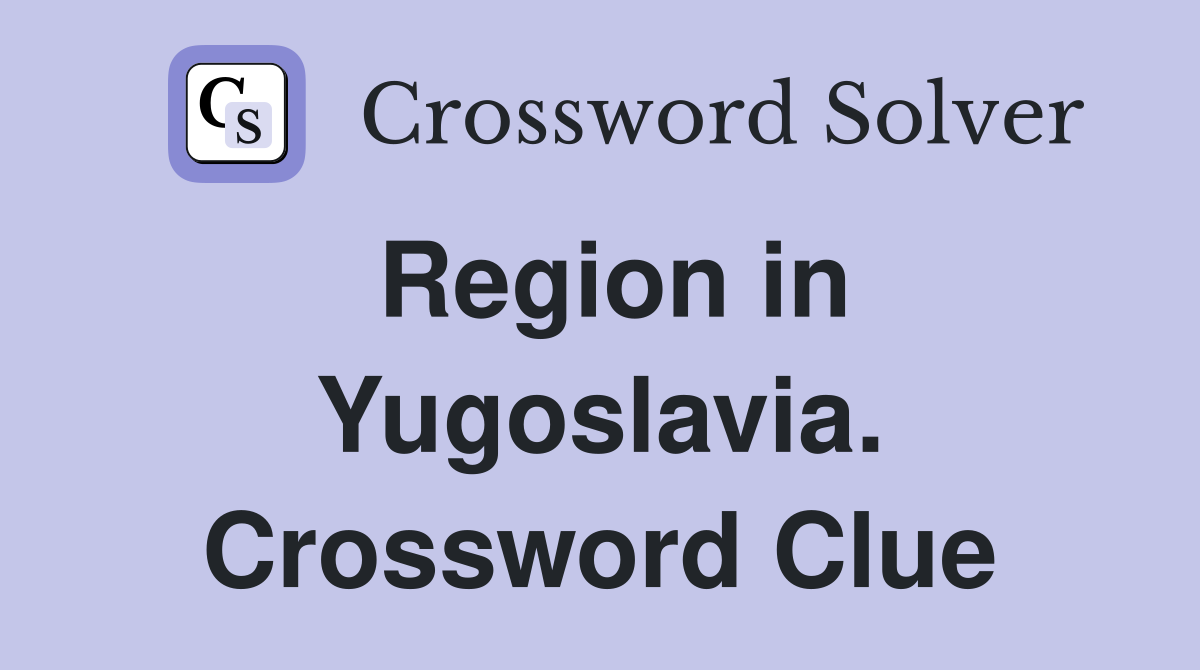Region in Yugoslavia. Crossword Clue