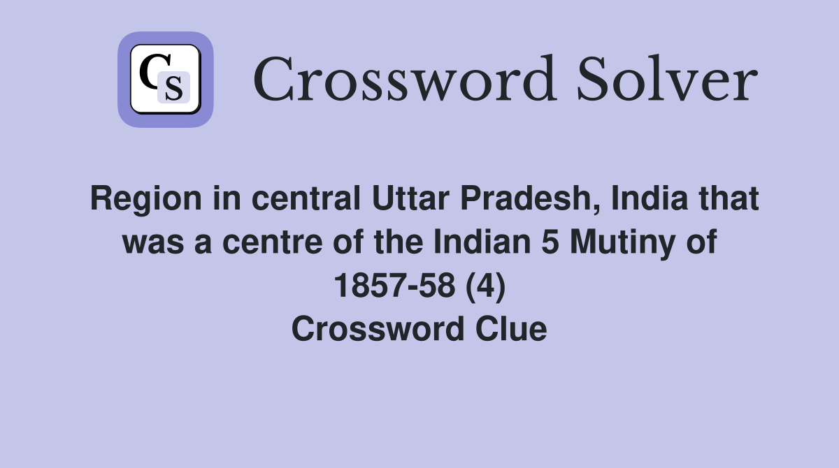 Region in central Uttar Pradesh, India that was a centre of the Indian 5 Mutiny of 1857-58 (4) Crossword Clue