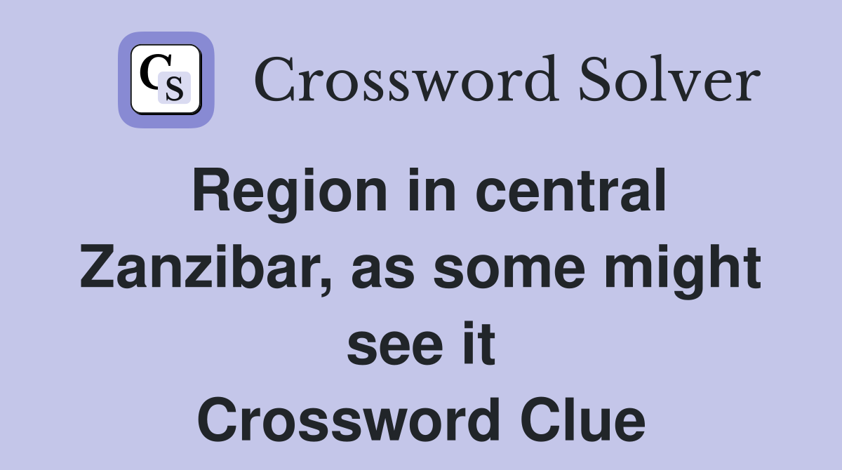 Region in central Zanzibar, as some might see it Crossword Clue