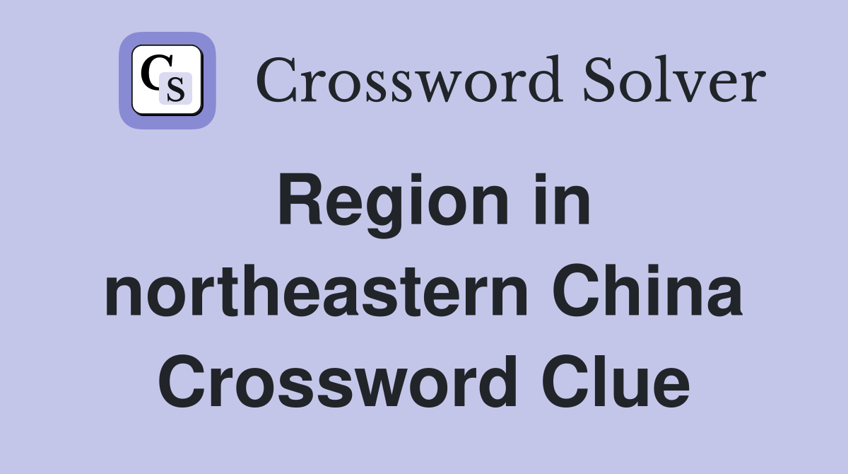 Region in northeastern China Crossword Clue