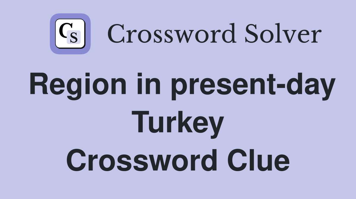 Region in present-day Turkey Crossword Clue