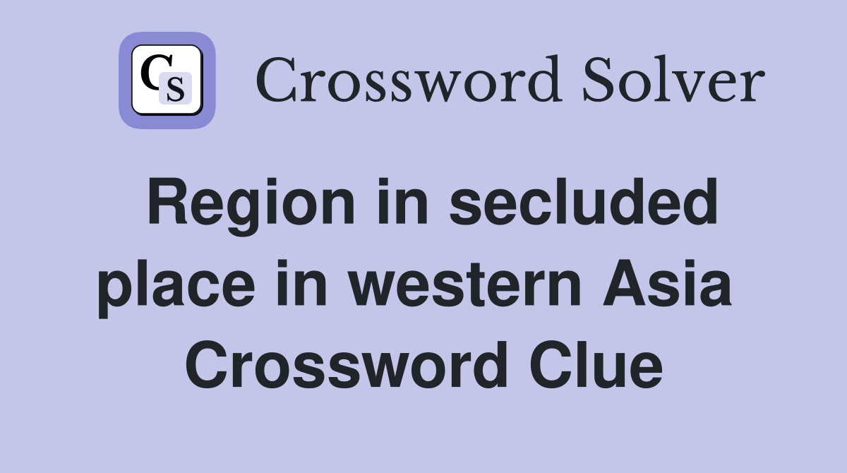 Region in secluded place in western Asia  Crossword Clue
