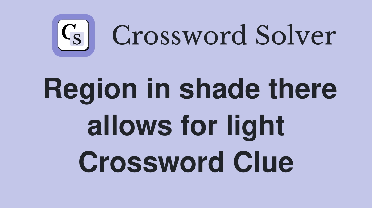 Region in shade there allows for light Crossword Clue