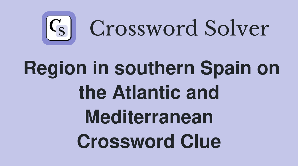 Region in southern Spain on the Atlantic and Mediterranean Crossword Clue