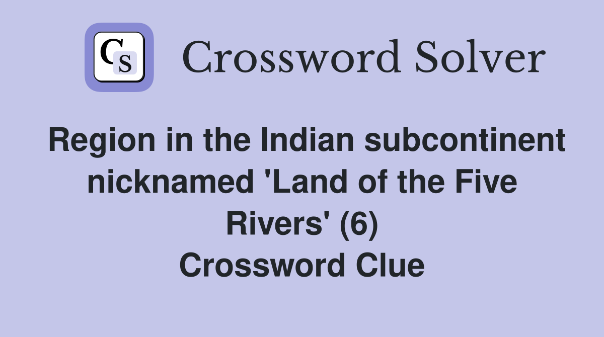 Region in the Indian subcontinent nicknamed 'Land of the Five Rivers' (6) Crossword Clue