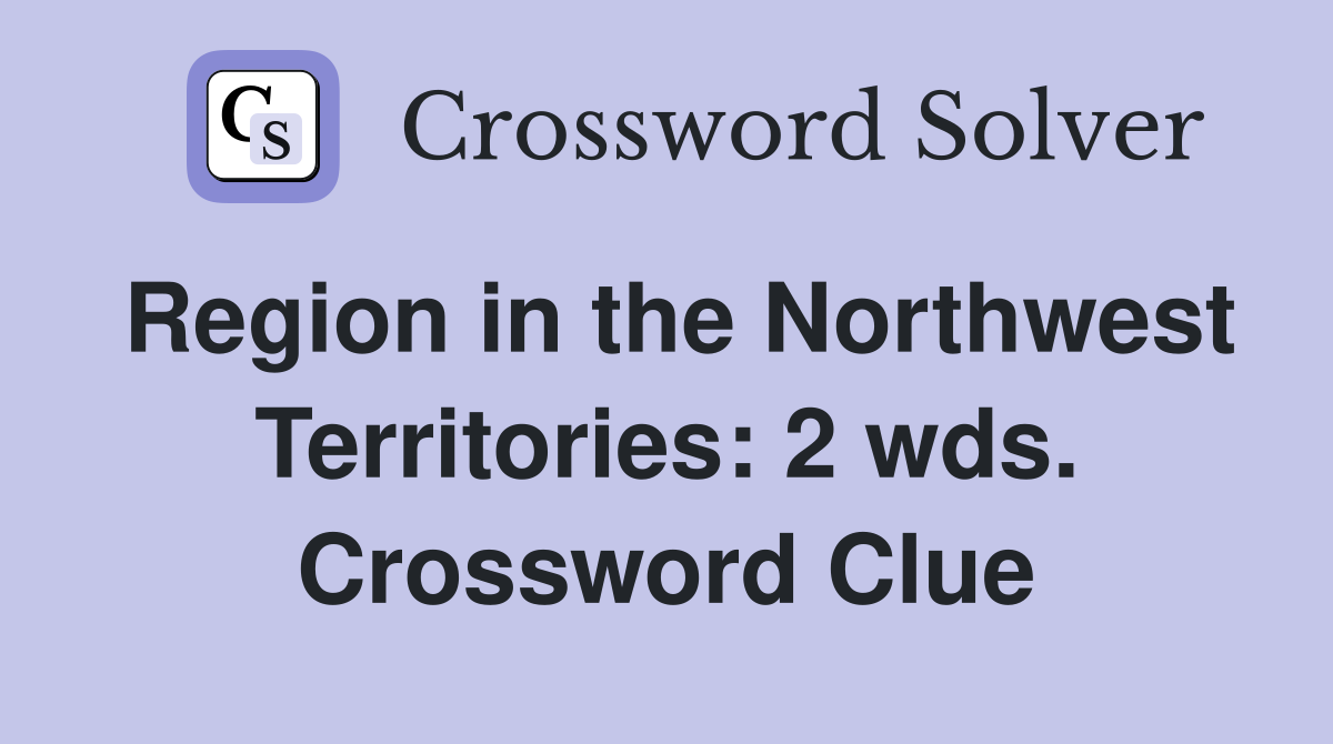 Region in the Northwest Territories: 2 wds. Crossword Clue