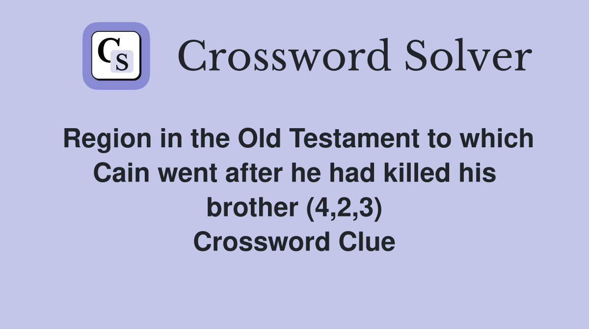 Region in the Old Testament to which Cain went after he had killed his brother (4,2,3) Crossword Clue