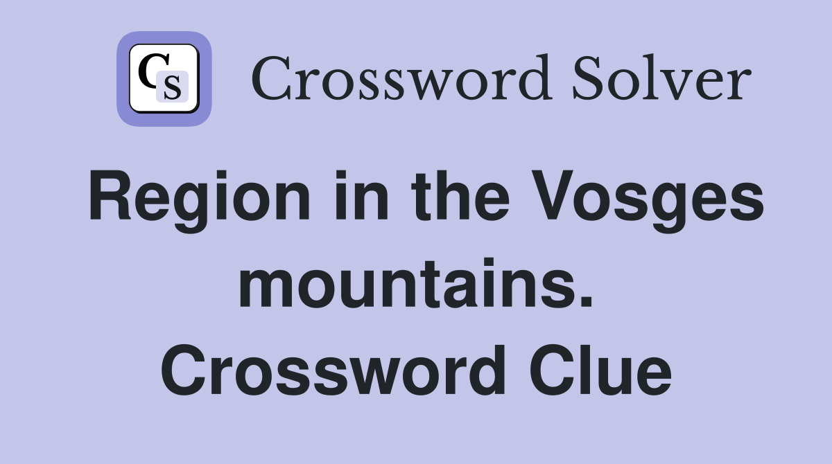 Region in the Vosges mountains. Crossword Clue