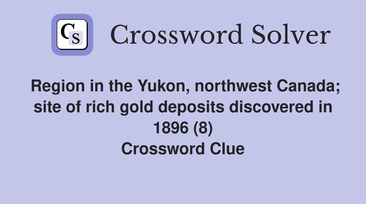 Region in the Yukon, northwest Canada; site of rich gold deposits discovered in 1896 (8) Crossword Clue