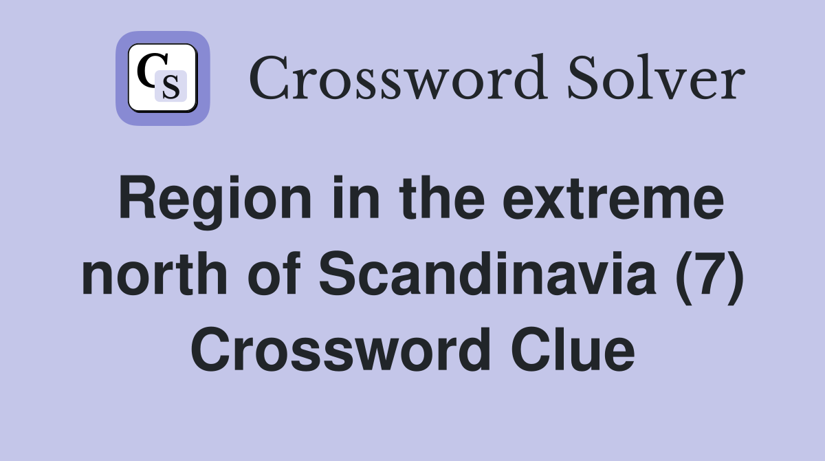 Region in the extreme north of Scandinavia (7) Crossword Clue