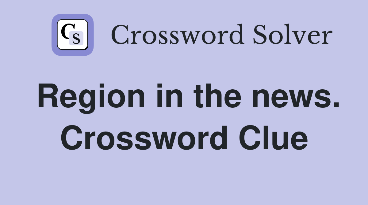 Region in the news. Crossword Clue