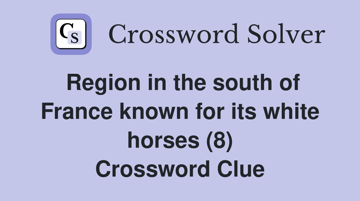 Region in the south of France known for its white horses (8) Crossword Clue