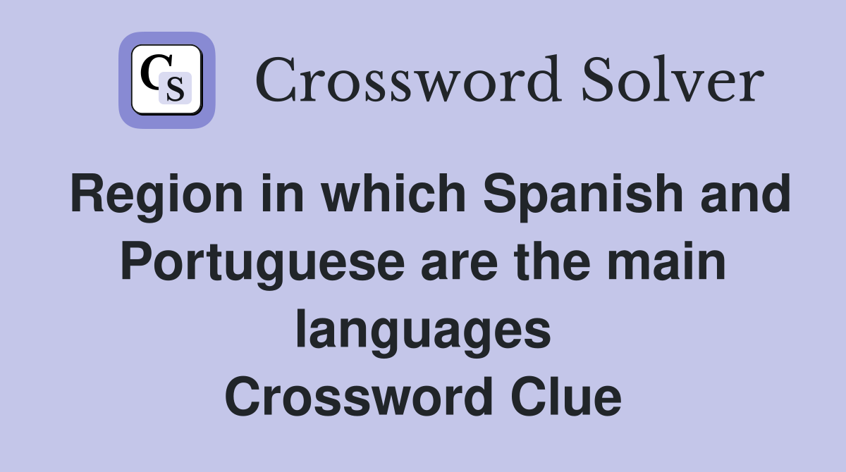 Region in which Spanish and Portuguese are the main languages Crossword Clue