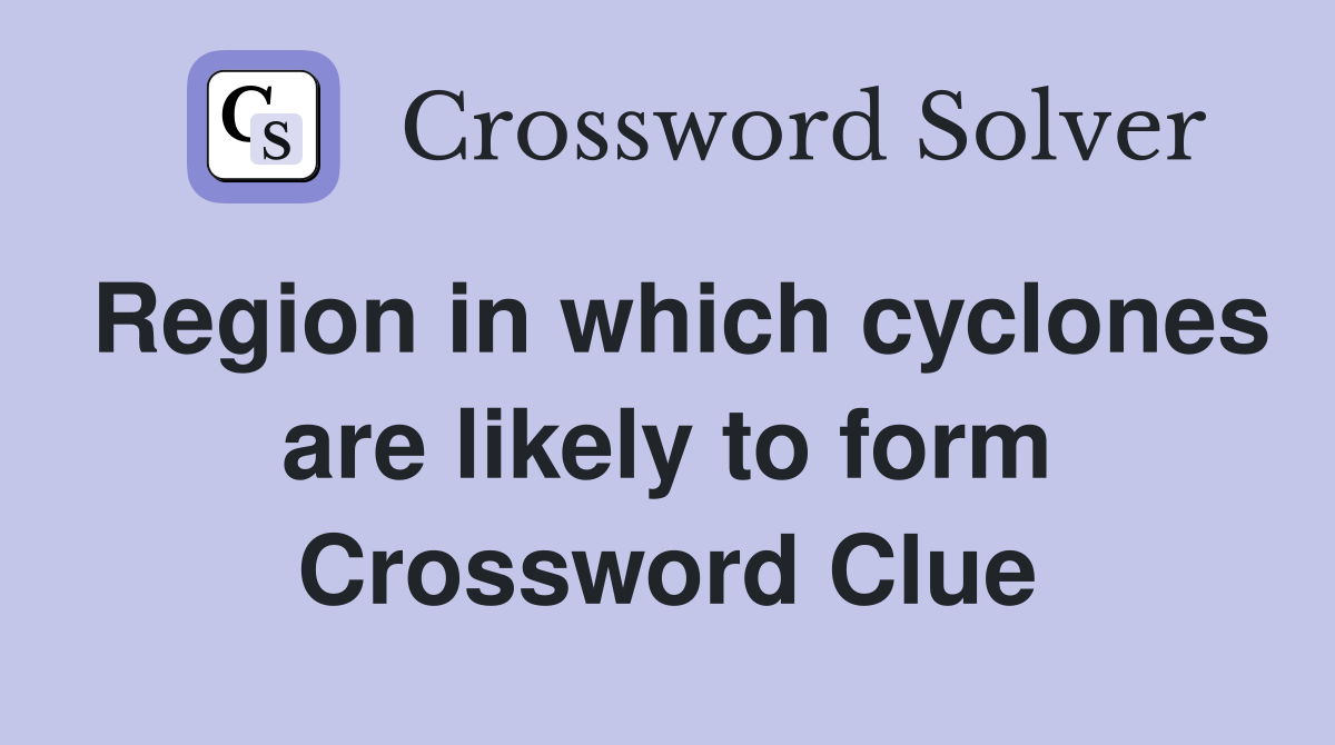 Region in which cyclones are likely to form Crossword Clue