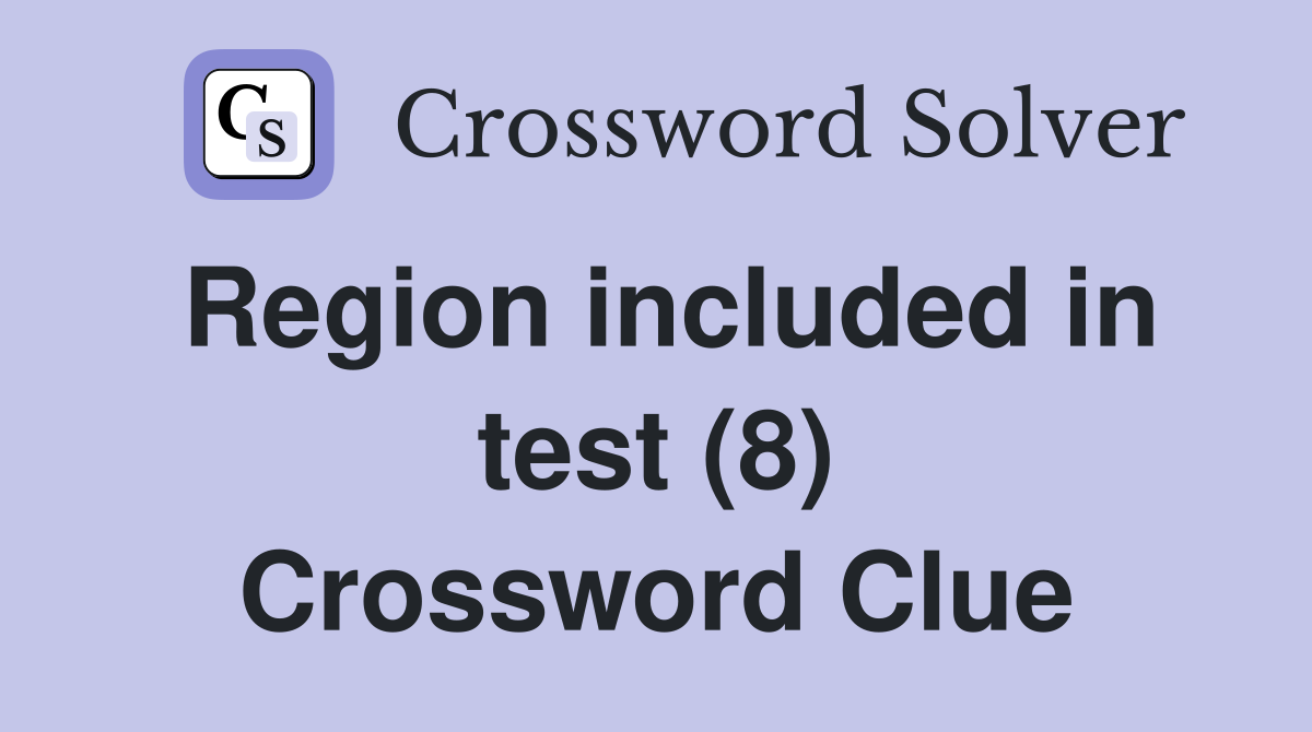 Region included in test (8) Crossword Clue