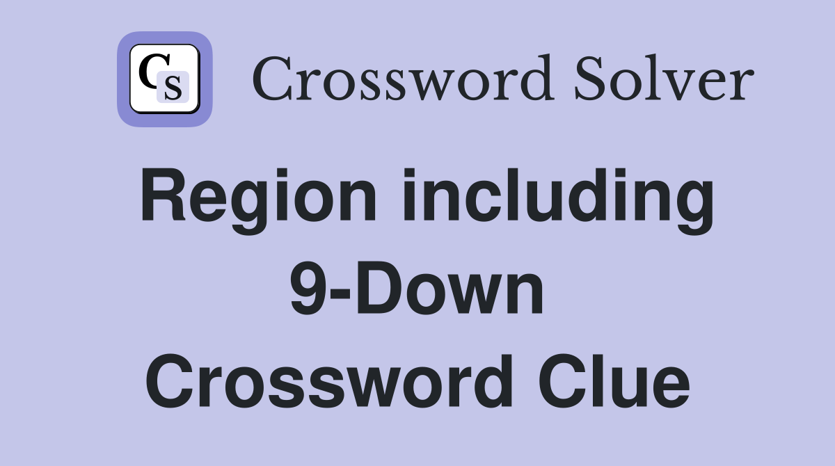 Region including 9-Down Crossword Clue