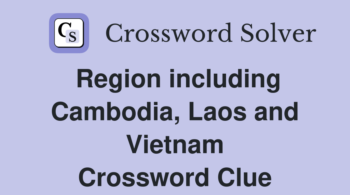Region including Cambodia, Laos and Vietnam Crossword Clue