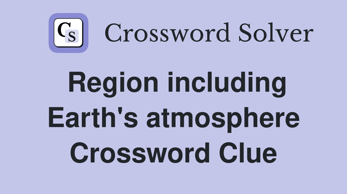 Region including Earth's atmosphere Crossword Clue