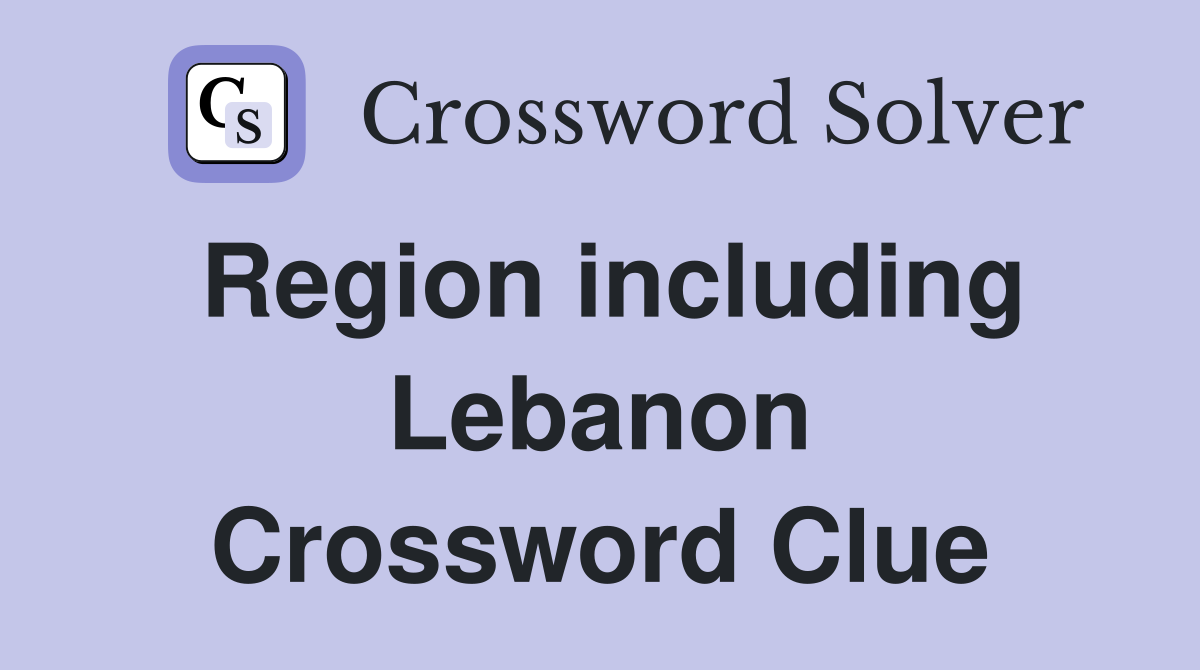 Region including Lebanon Crossword Clue