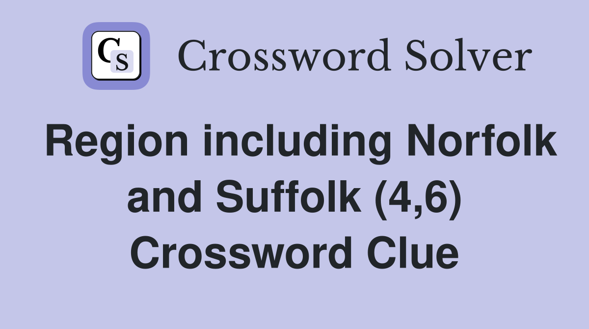 Region including Norfolk and Suffolk (4,6) Crossword Clue