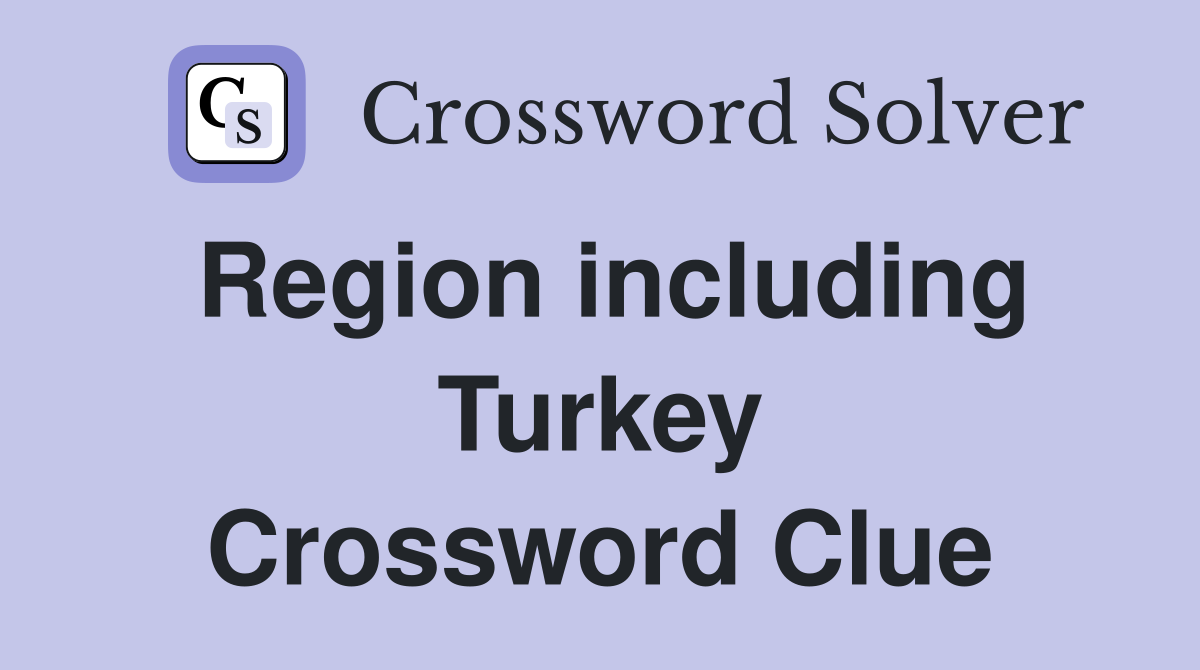 Region including Turkey Crossword Clue
