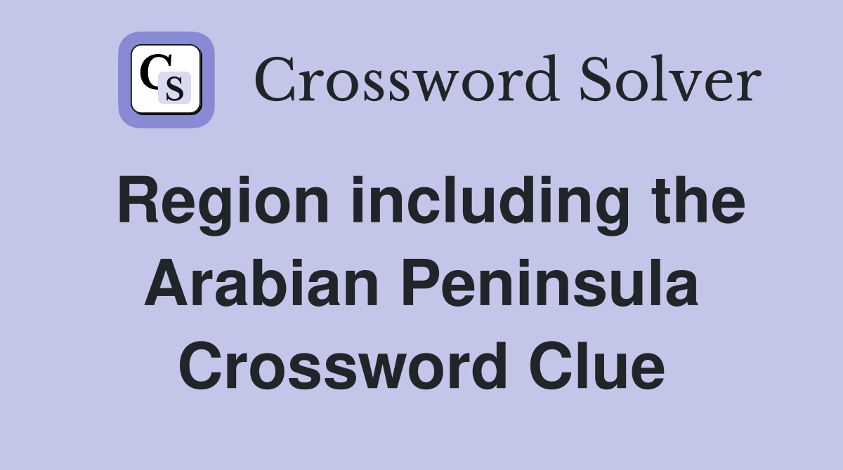 Region including the Arabian Peninsula Crossword Clue