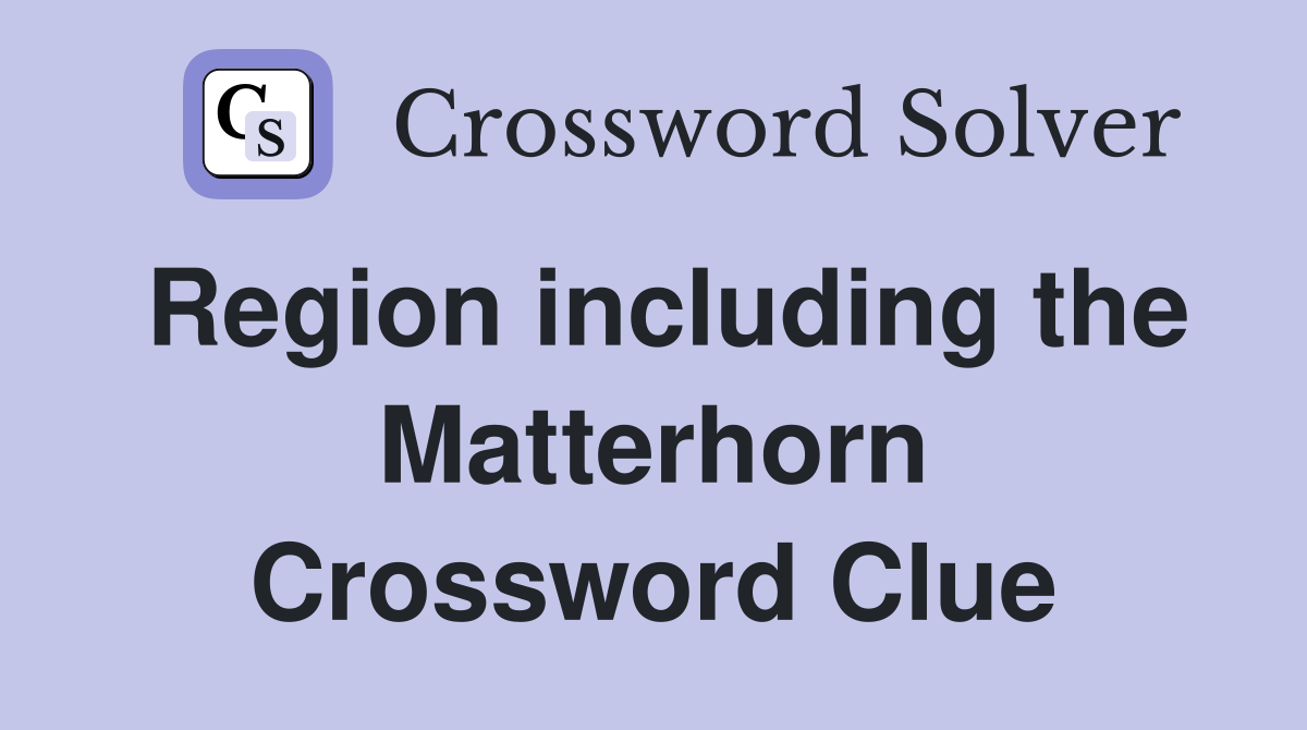Region including the Matterhorn Crossword Clue