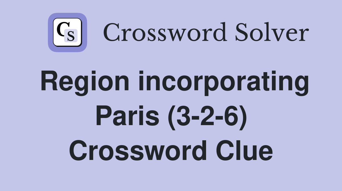 Region incorporating Paris (3-2-6) Crossword Clue
