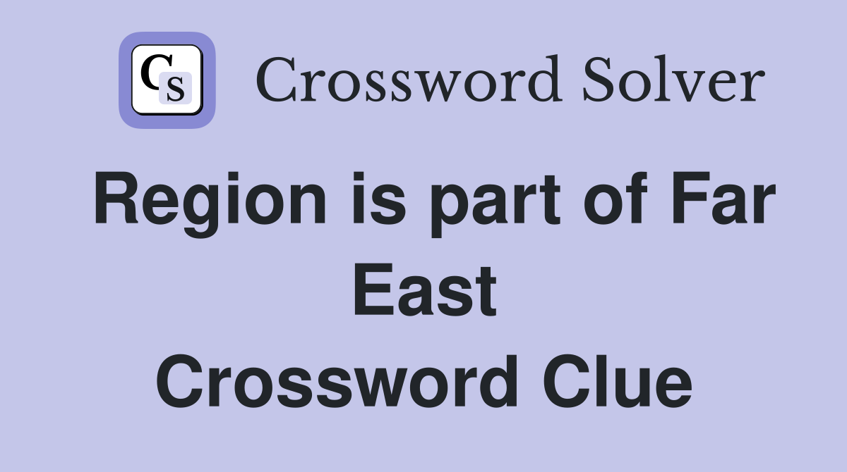 Region is part of Far East Crossword Clue