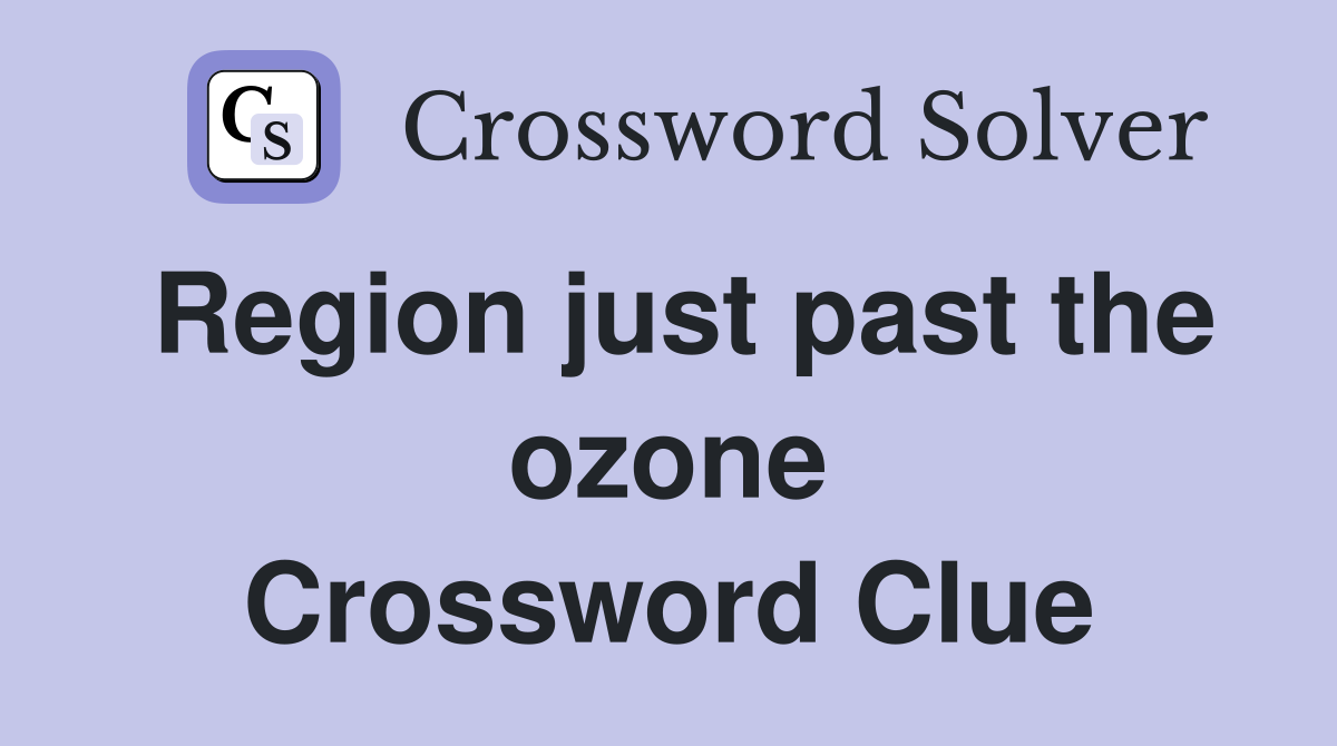 Region just past the ozone Crossword Clue