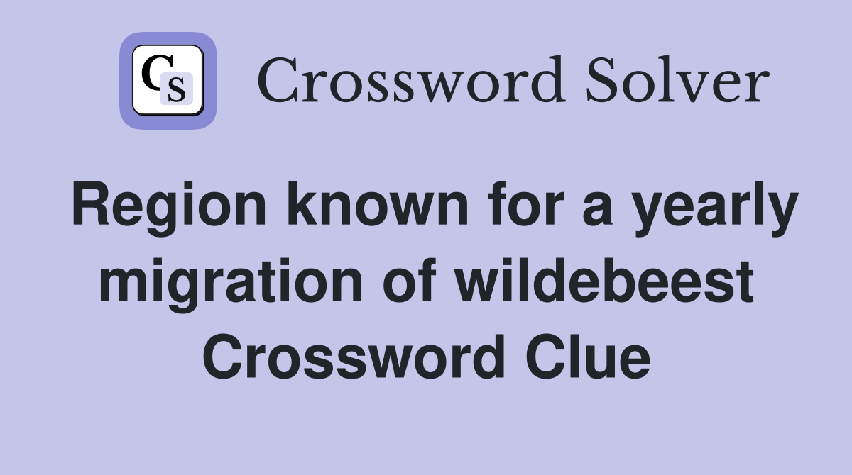 Region known for a yearly migration of wildebeest Crossword Clue