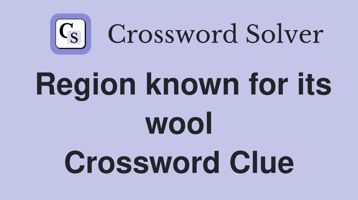 Region known for its wool Crossword Clue