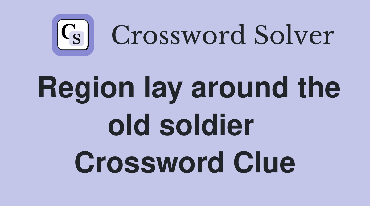 Region lay around the old soldier  Crossword Clue