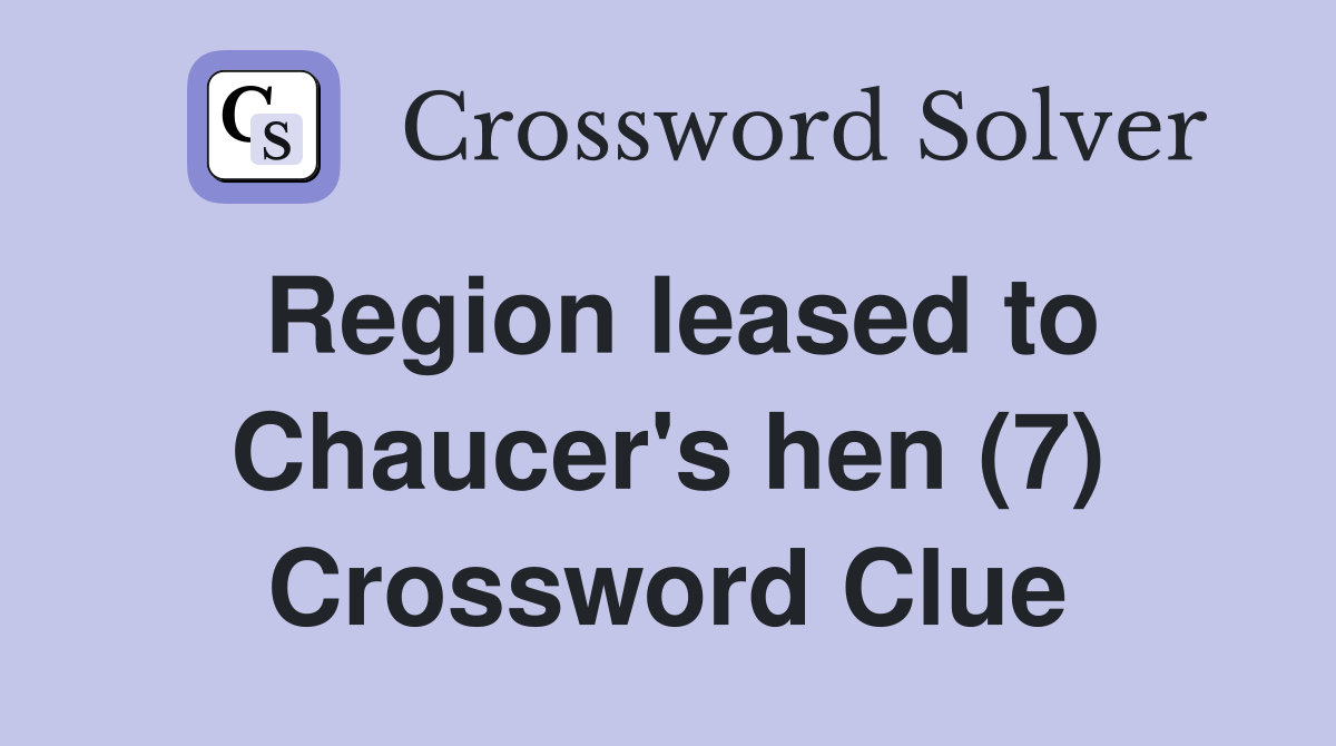 Region leased to Chaucer's hen (7) Crossword Clue
