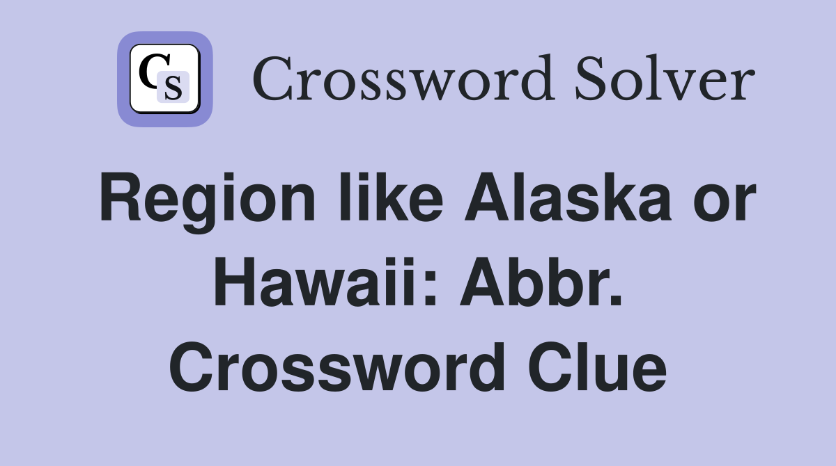 Region like Alaska or Hawaii: Abbr. Crossword Clue