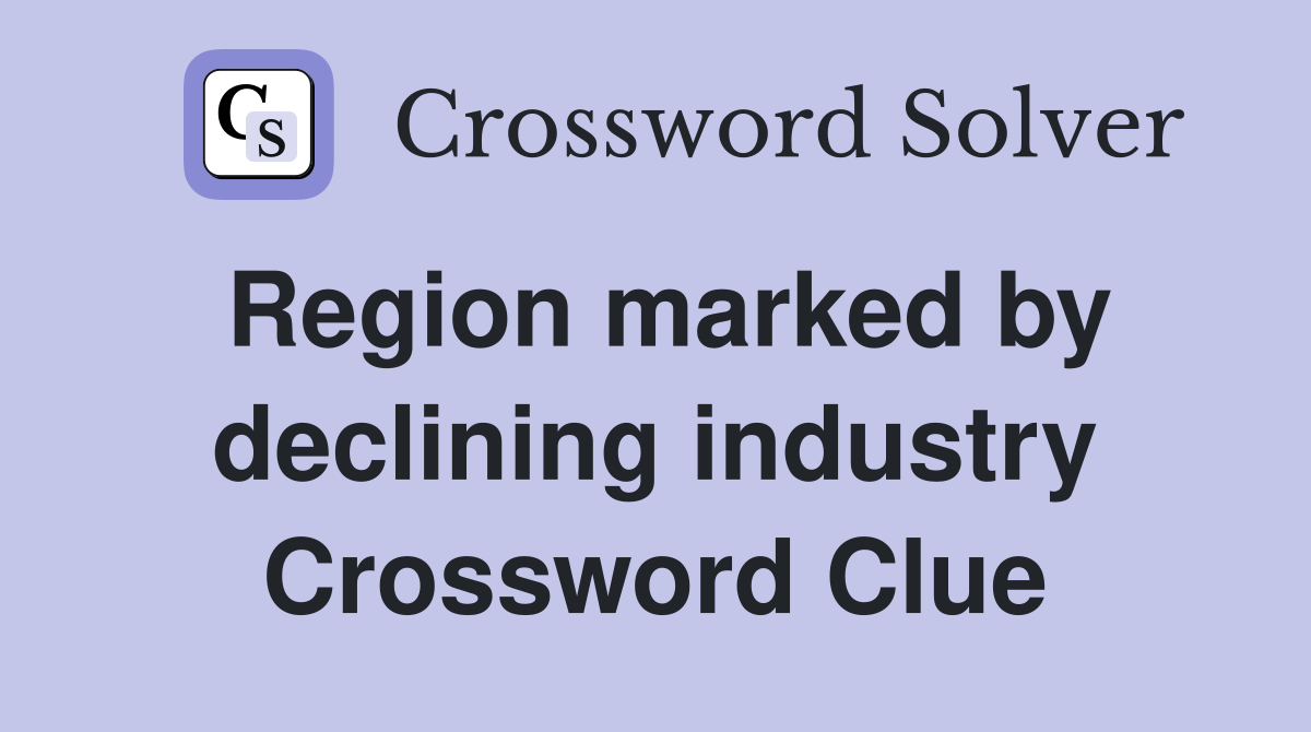 Region marked by declining industry Crossword Clue