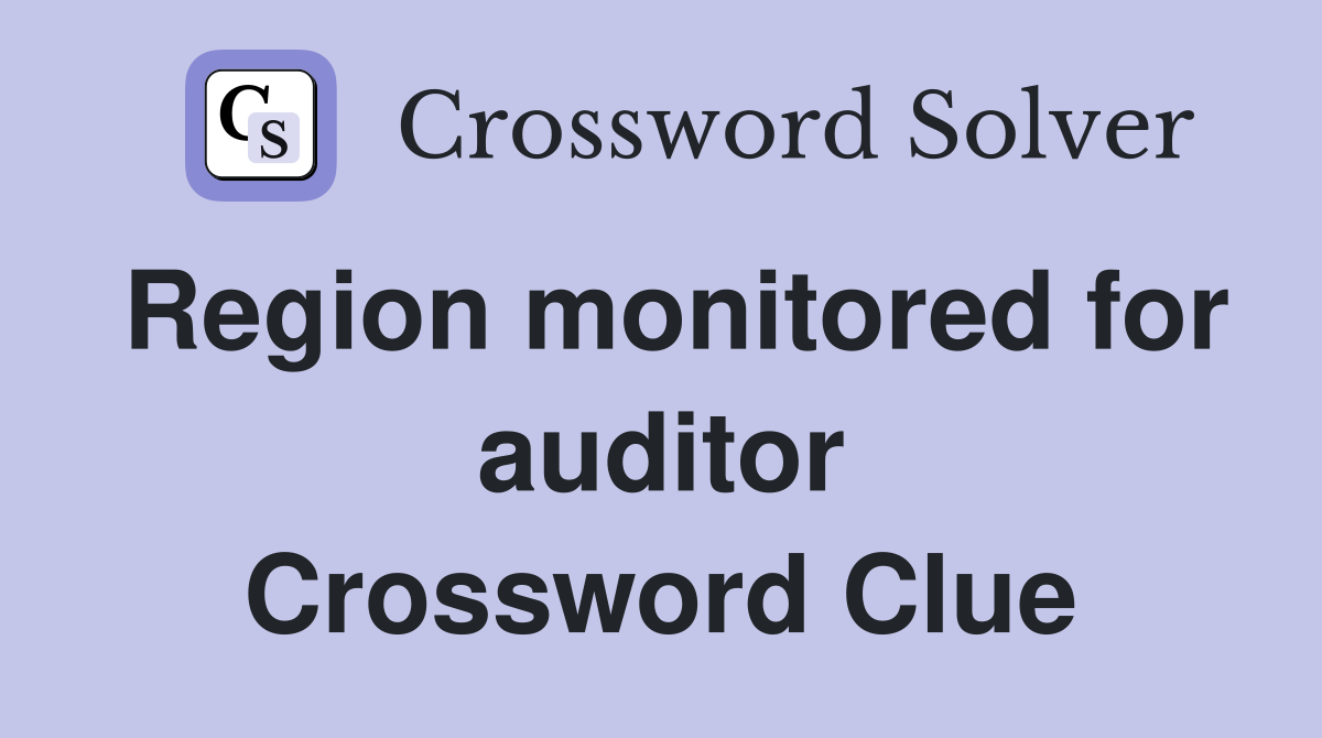 Region monitored for auditor Crossword Clue