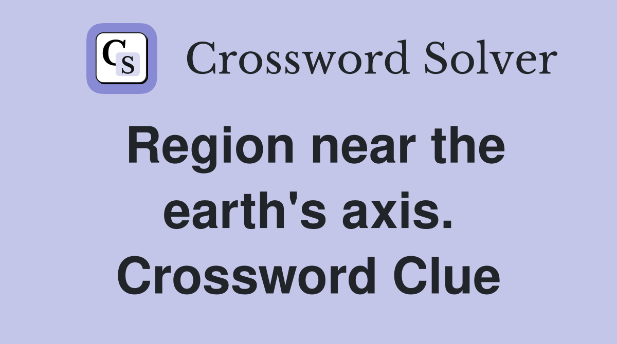 Region near the earth's axis. Crossword Clue