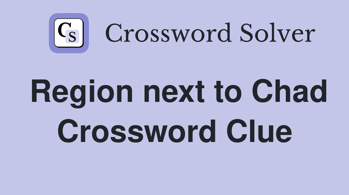 Region next to Chad Crossword Clue