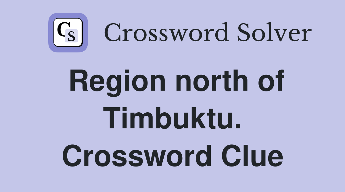 Region north of Timbuktu. Crossword Clue