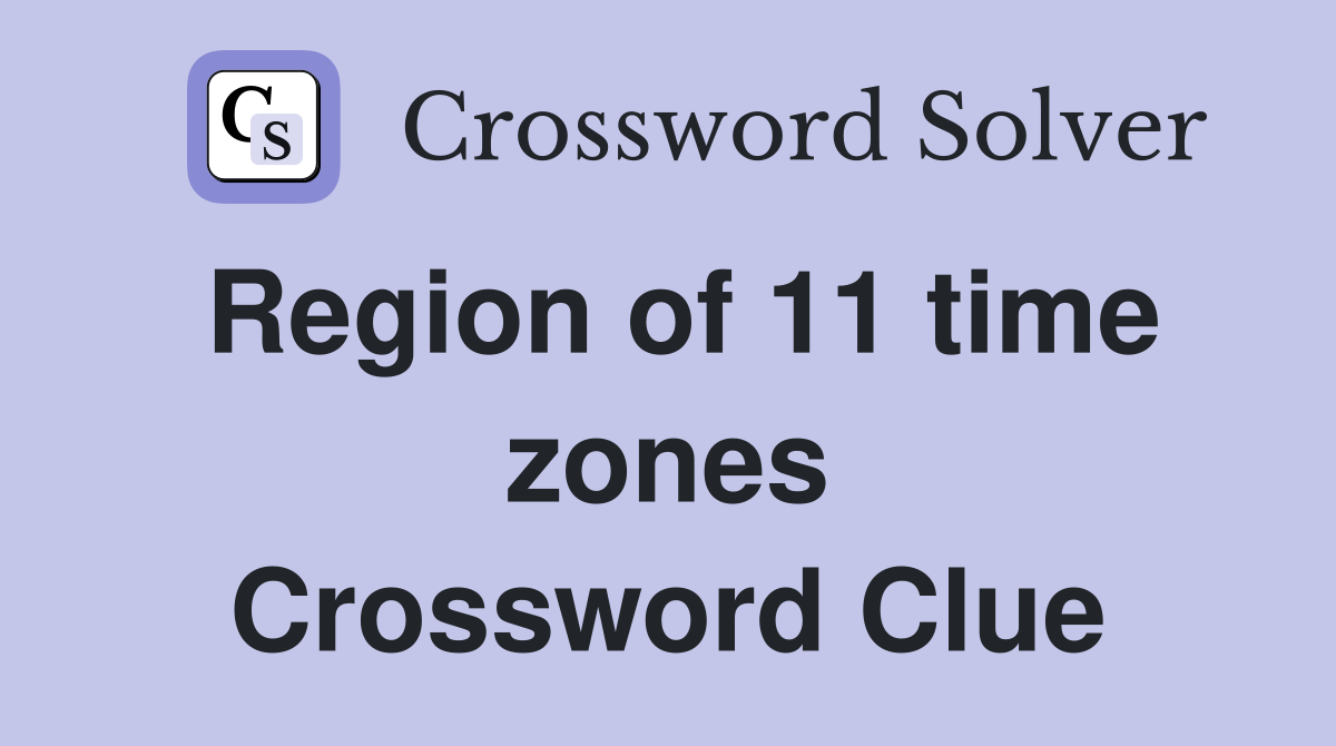 Region of 11 time zones Crossword Clue
